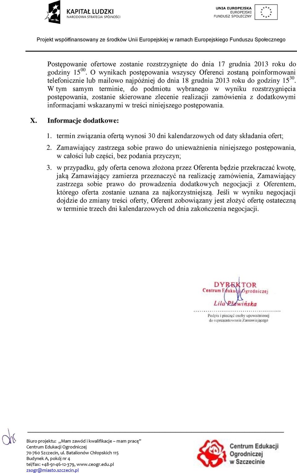 W tym samym terminie, do podmiotu wybranego w wyniku rozstrzygnięcia postępowania, zostanie skierowane zlecenie realizacji zamówienia z dodatkowymi informacjami wskazanymi w treści niniejszego