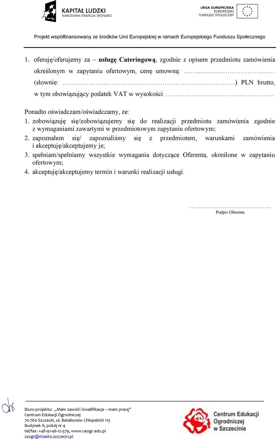 zobowiązuję się/zobowiązujemy się do realizacji przedmiotu zamówienia zgodnie z wymaganiami zawartymi w przedmiotowym zapytaniu ofertowym; 2.