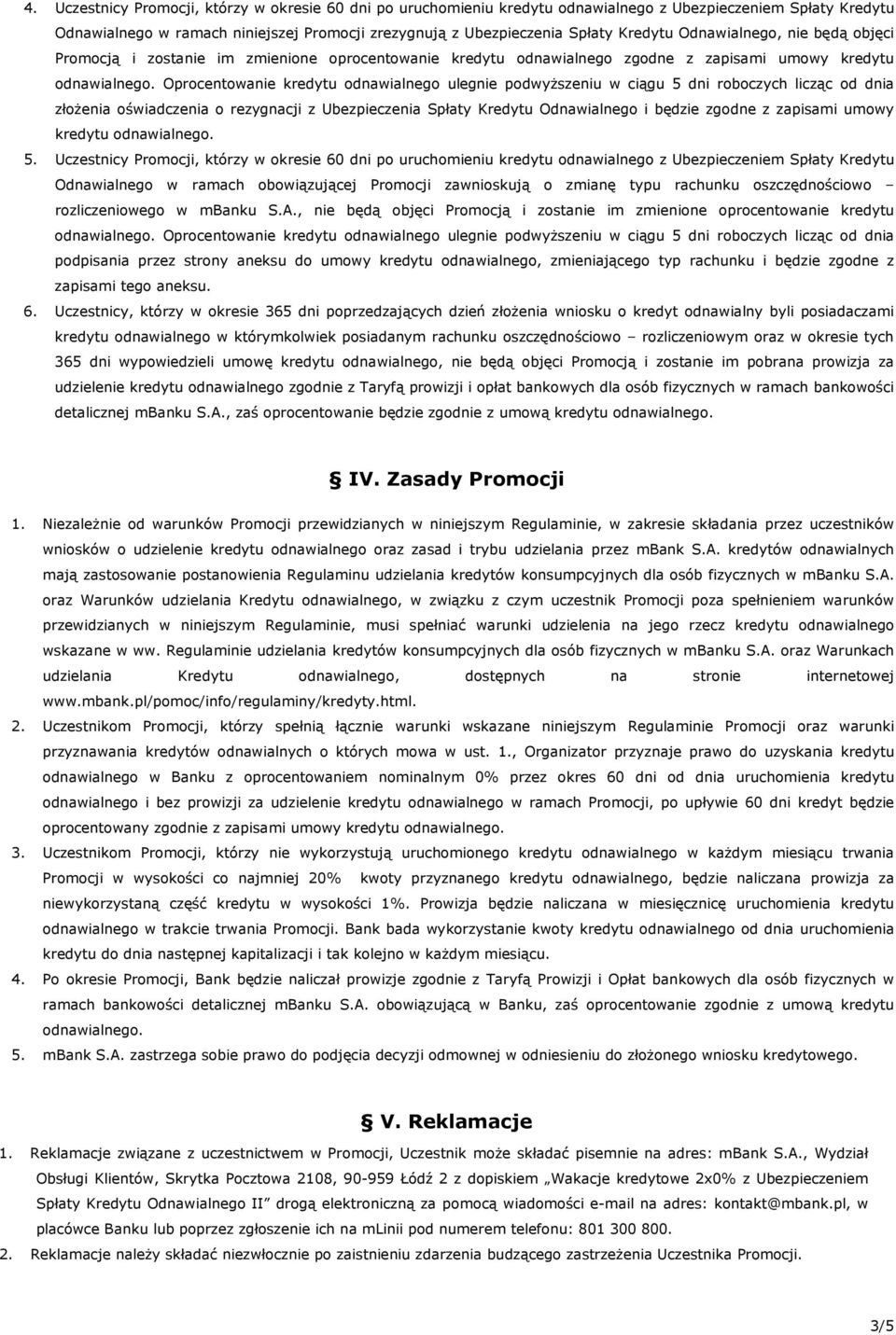 Oprocentowanie kredytu odnawialnego ulegnie podwyższeniu w ciągu 5 dni roboczych licząc od dnia złożenia oświadczenia o rezygnacji z Ubezpieczenia Spłaty Kredytu Odnawialnego i będzie zgodne z