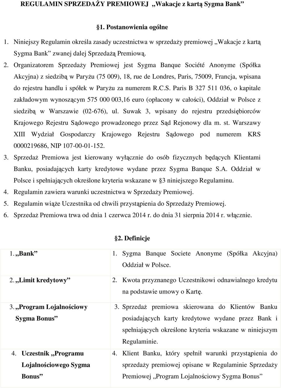 Organizatorem SprzedaŜy Premiowej jest Sygma Banque Société Anonyme (Spółka Akcyjna) z siedzibą w ParyŜu (75 009), 18, rue de Londres, Paris, 75009, Francja, wpisana do rejestru handlu i spółek w