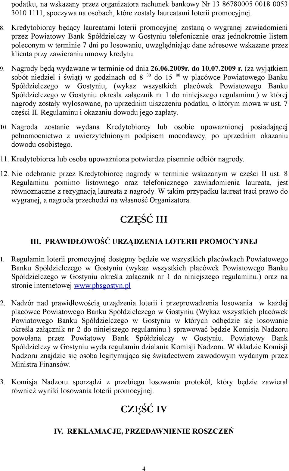 Kredytobiorcy będący laureatami loterii promocyjnej zostaną o wygranej zawiadomieni przez telefonicznie oraz jednokrotnie listem poleconym w terminie 7 dni po losowaniu, uwzględniając dane adresowe