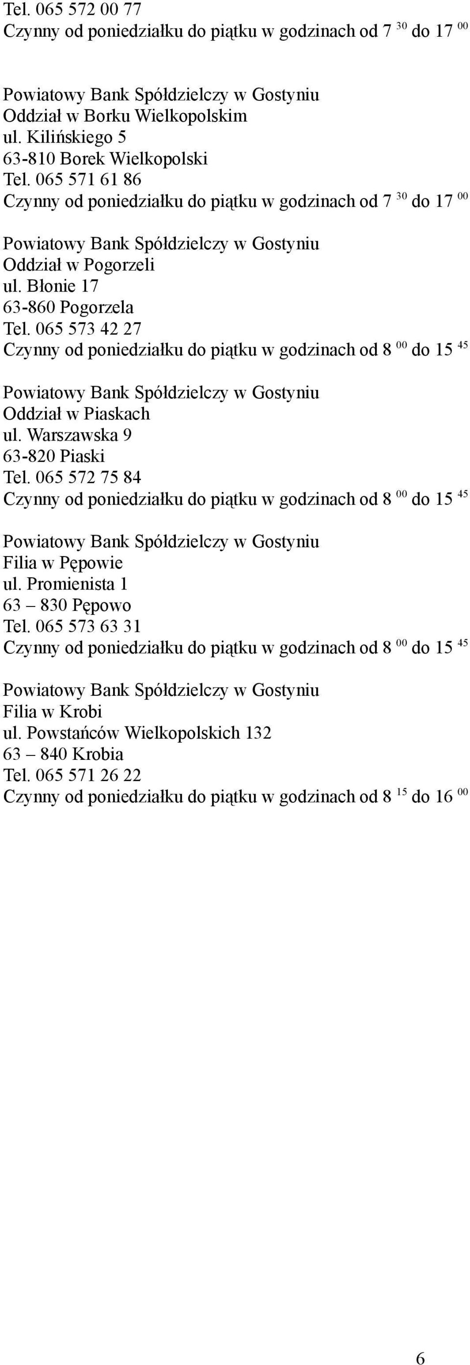 065 573 42 27 Czynny od poniedziałku do piątku w godzinach od 8 00 do 15 45 Oddział w Piaskach ul. Warszawska 9 63-820 Piaski Tel.