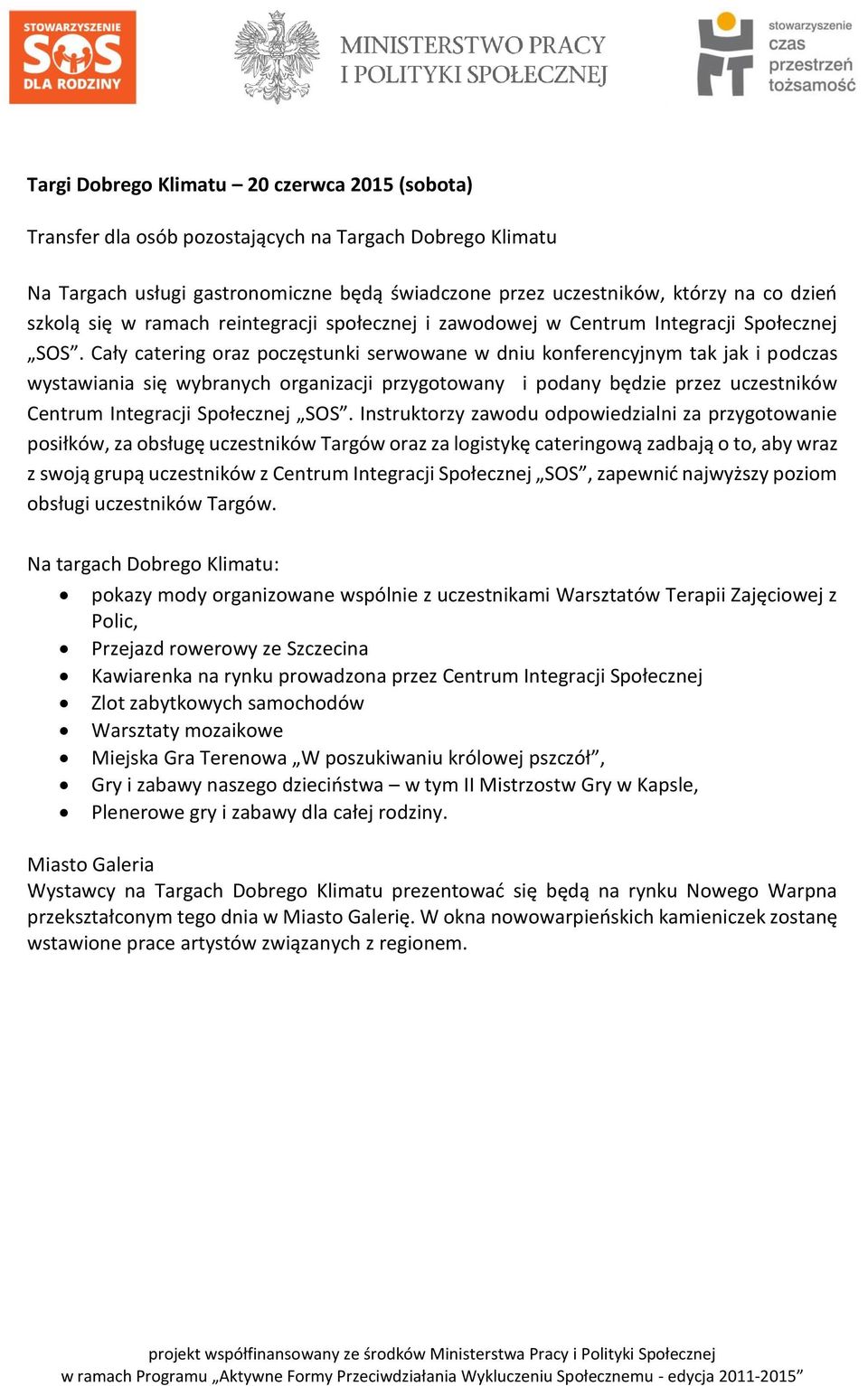 Cały catering oraz poczęstunki serwowane w dniu konferencyjnym tak jak i podczas wystawiania się wybranych organizacji przygotowany i podany będzie przez uczestników Centrum Integracji Społecznej SOS.