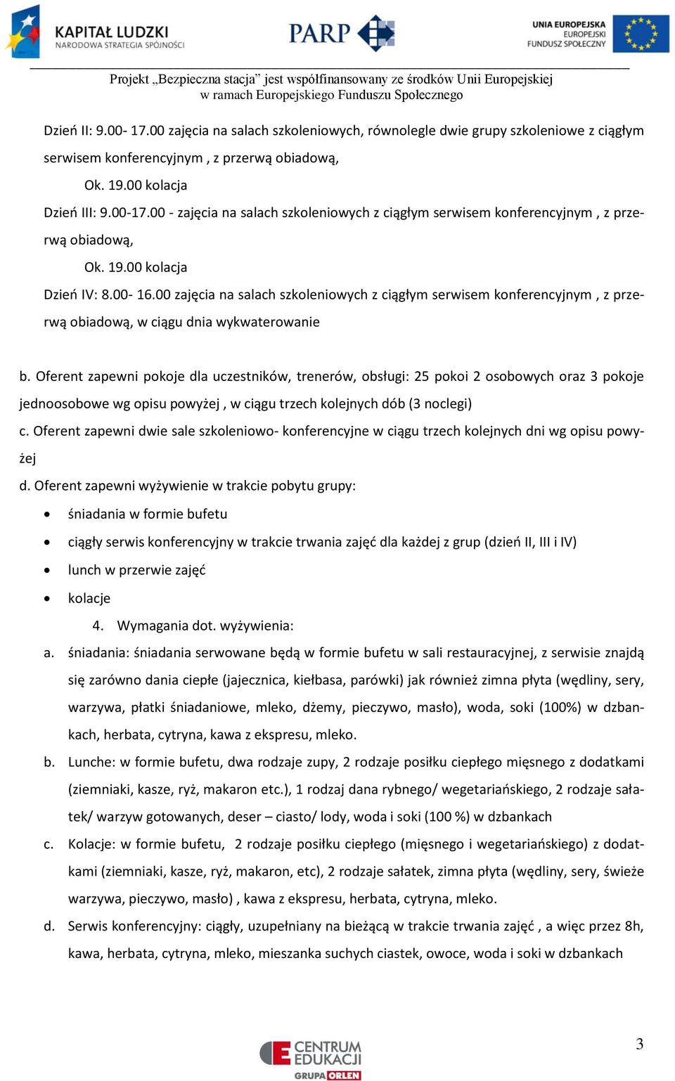 Oferent zapewni pokoje dla uczestników, trenerów, obsługi: 25 pokoi 2 osobowych oraz 3 pokoje jednoosobowe wg opisu powyżej, w ciągu trzech kolejnych dób (3 noclegi) c.