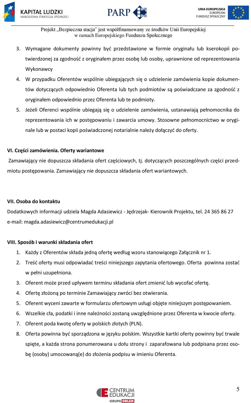 Oferenta lub te podmioty. 5. Jeżeli Oferenci wspólnie ubiegają się o udzielenie zamówienia, ustanawiają pełnomocnika do reprezentowania ich w postępowaniu i zawarcia umowy.