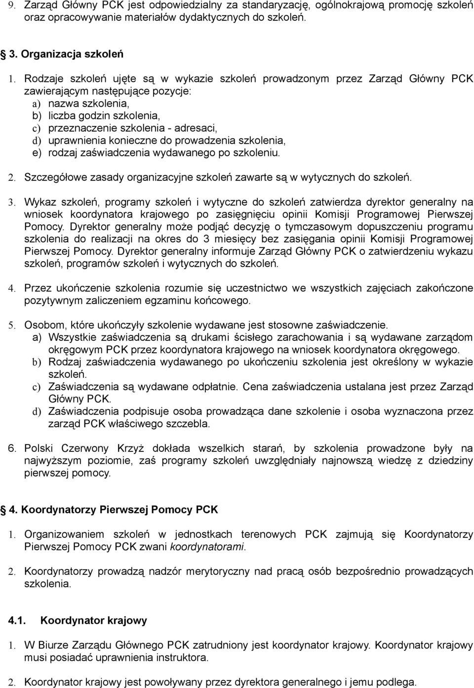 d) uprawnienia konieczne do prowadzenia szkolenia, e) rodzaj zaświadczenia wydawanego po szkoleniu. 2. Szczegółowe zasady organizacyjne szkoleń zawarte są w wytycznych do szkoleń. 3.