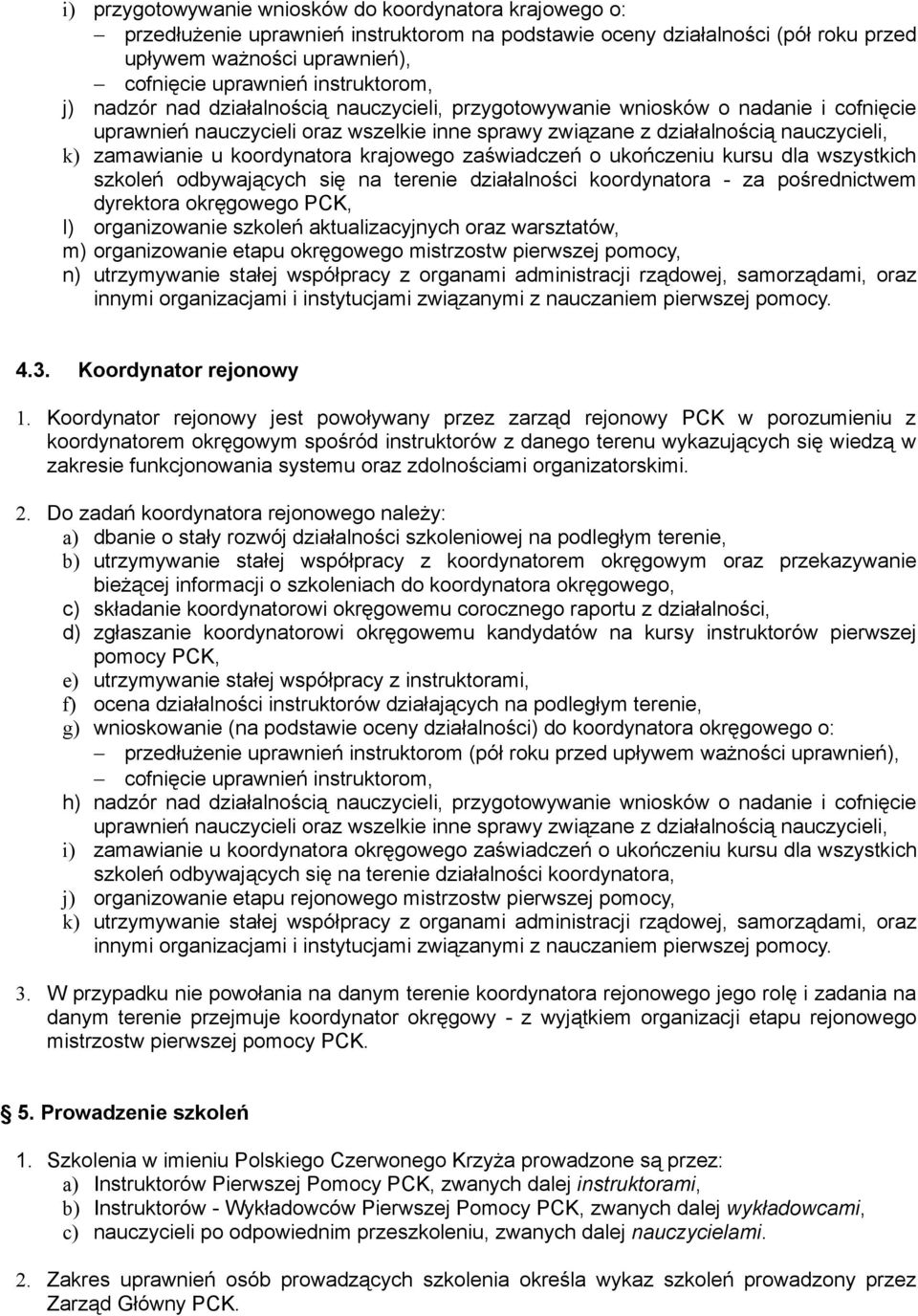 zamawianie u koordynatora krajowego zaświadczeń o ukończeniu kursu dla wszystkich szkoleń odbywających się na terenie działalności koordynatora - za pośrednictwem dyrektora okręgowego PCK, l)