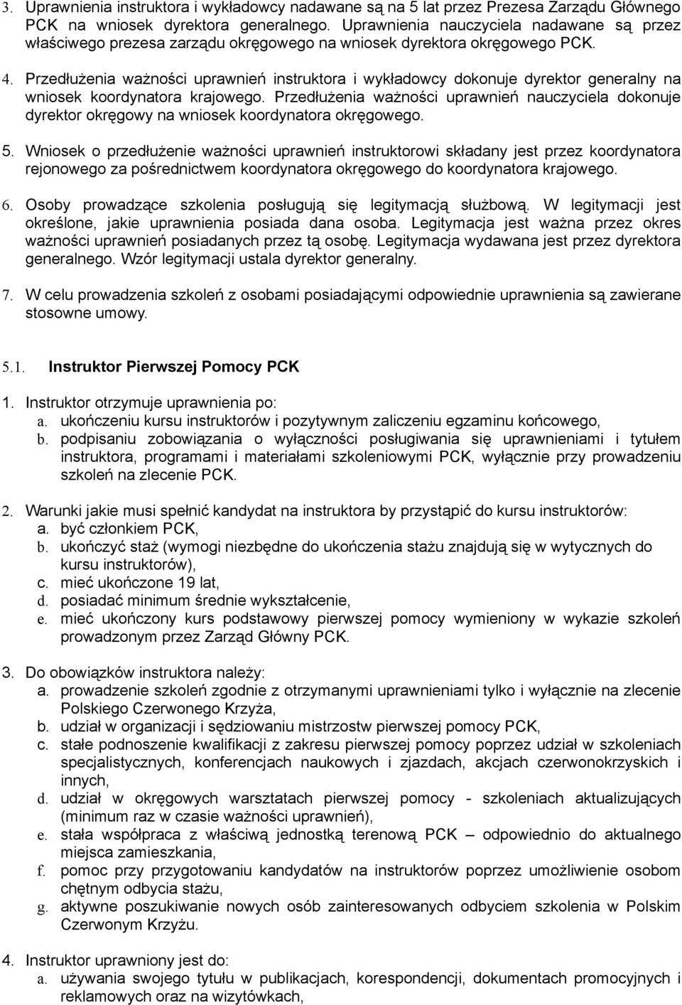 Przedłużenia ważności uprawnień instruktora i wykładowcy dokonuje dyrektor generalny na wniosek koordynatora krajowego.