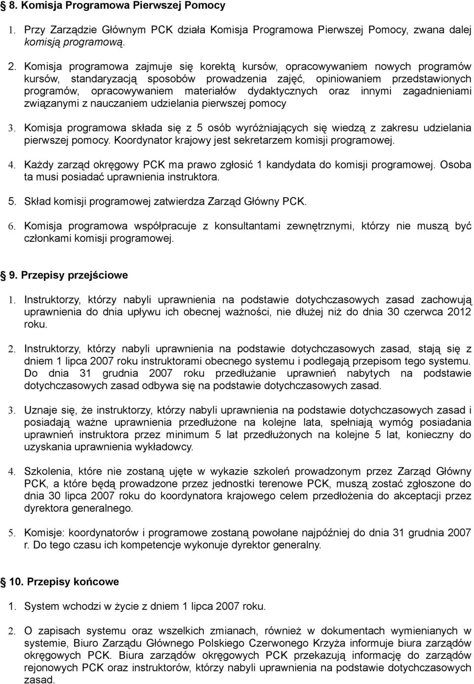 dydaktycznych oraz innymi zagadnieniami związanymi z nauczaniem udzielania pierwszej pomocy 3. Komisja programowa składa się z 5 osób wyróżniających się wiedzą z zakresu udzielania pierwszej pomocy.