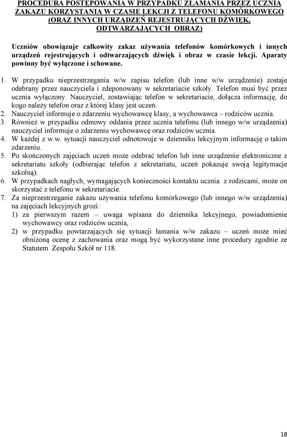 W przypadku nieprzestrzegania w/w zapisu telefon (lub inne w/w urządzenie) zostaje odebrany przez nauczyciela i zdeponowany w sekretariacie szkoły. Telefon musi być przez ucznia wyłączony.