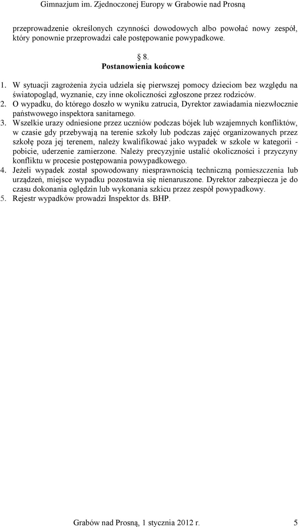 O wypadku, do którego doszło w wyniku zatrucia, Dyrektor zawiadamia niezwłocznie państwowego inspektora sanitarnego. 3.