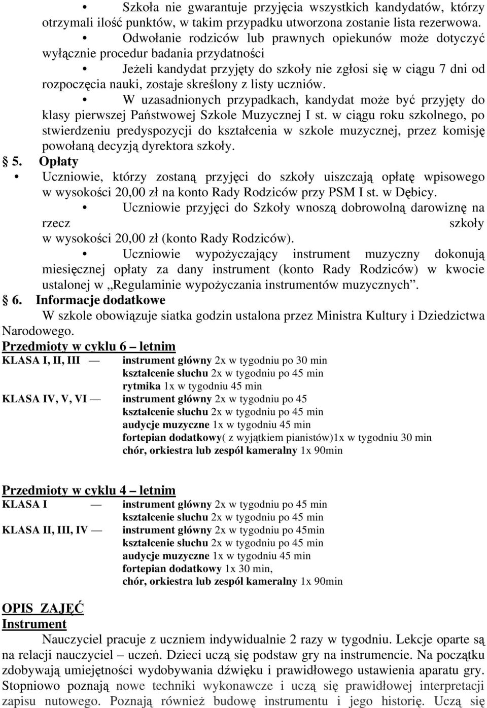 listy uczniów. W uzasadnionych przypadkach, kandydat mo e by przyj ty do klasy pierwszej Pa stwowej Szkole Muzycznej I st.