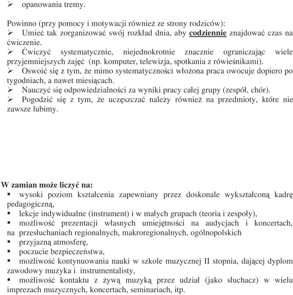 Oswoi si z tym, e mimo systematyczno ci w o ona praca owocuje dopiero po tygodniach, a nawet miesi cach. Nauczy si odpowiedzialno ci za wyniki pracy ca ej grupy (zespó, chór).