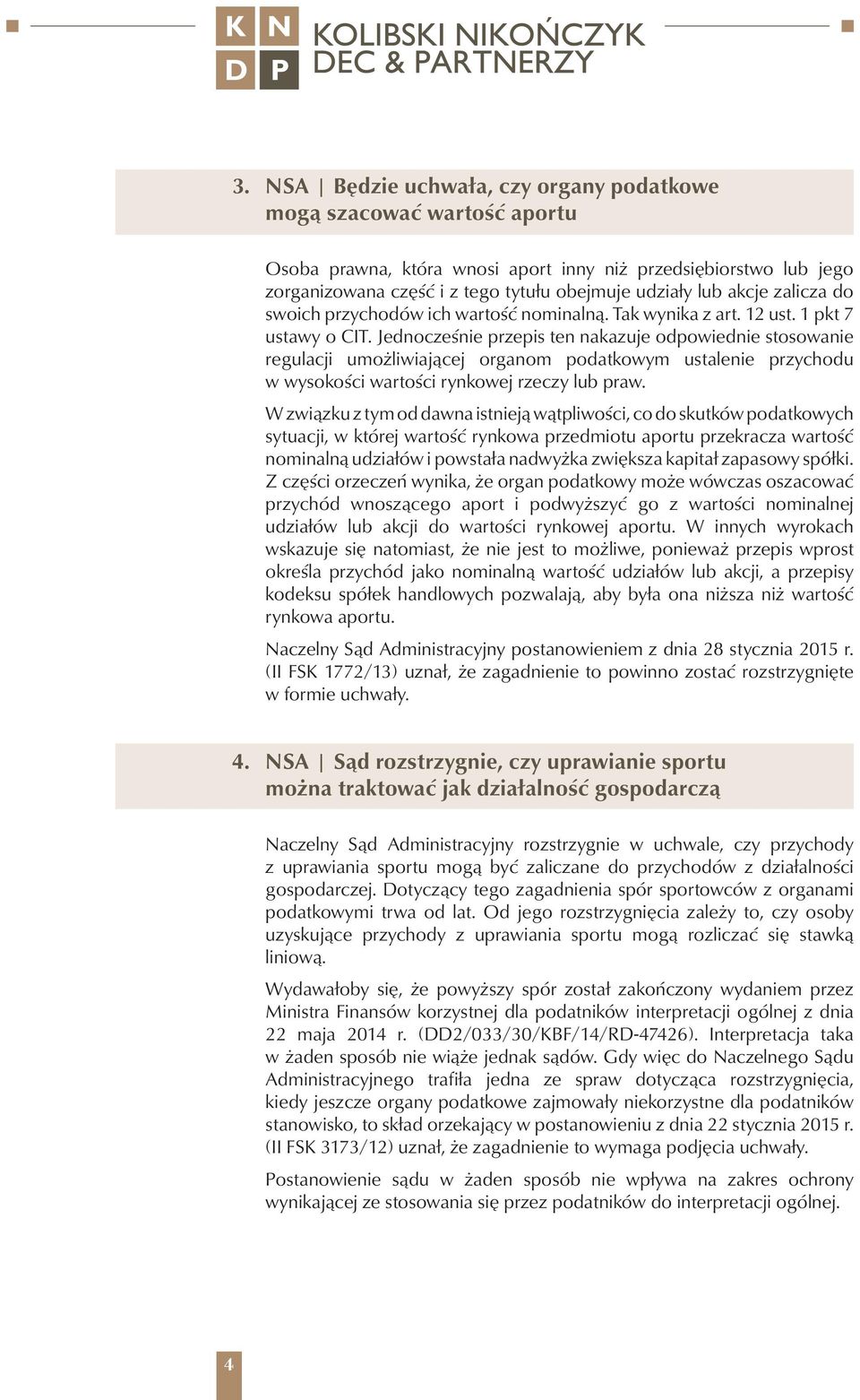 Jednocześnie przepis ten nakazuje odpowiednie stosowanie regulacji umożliwiającej organom podatkowym ustalenie przychodu w wysokości wartości rynkowej rzeczy lub praw.