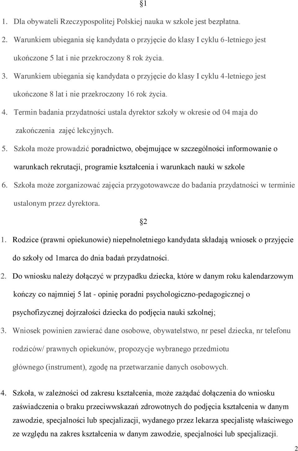 Warunkiem ubiegania się kandydata o przyjęcie do klasy I cyklu 4-letniego jest ukończone 8 lat i nie przekroczony 16 rok życia. 4. Termin badania przydatności ustala dyrektor szkoły w okresie od 04 maja do zakończenia zajęć lekcyjnych.