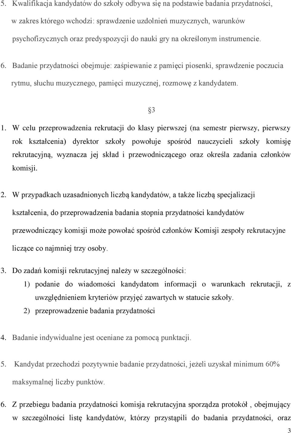 W celu przeprowadzenia rekrutacji do klasy pierwszej (na semestr pierwszy, pierwszy rok kształcenia) dyrektor szkoły powołuje spośród nauczycieli szkoły komisję rekrutacyjną, wyznacza jej skład i