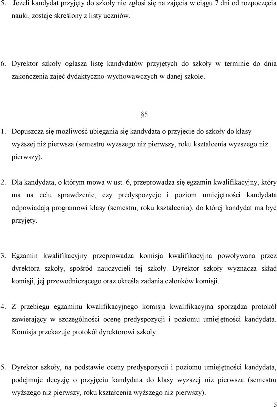 Dopuszcza się możliwość ubiegania się kandydata o przyjęcie do szkoły do klasy wyższej niż pierwsza (semestru wyższego niż pierwszy, roku kształcenia wyższego niż pierwszy). 2.