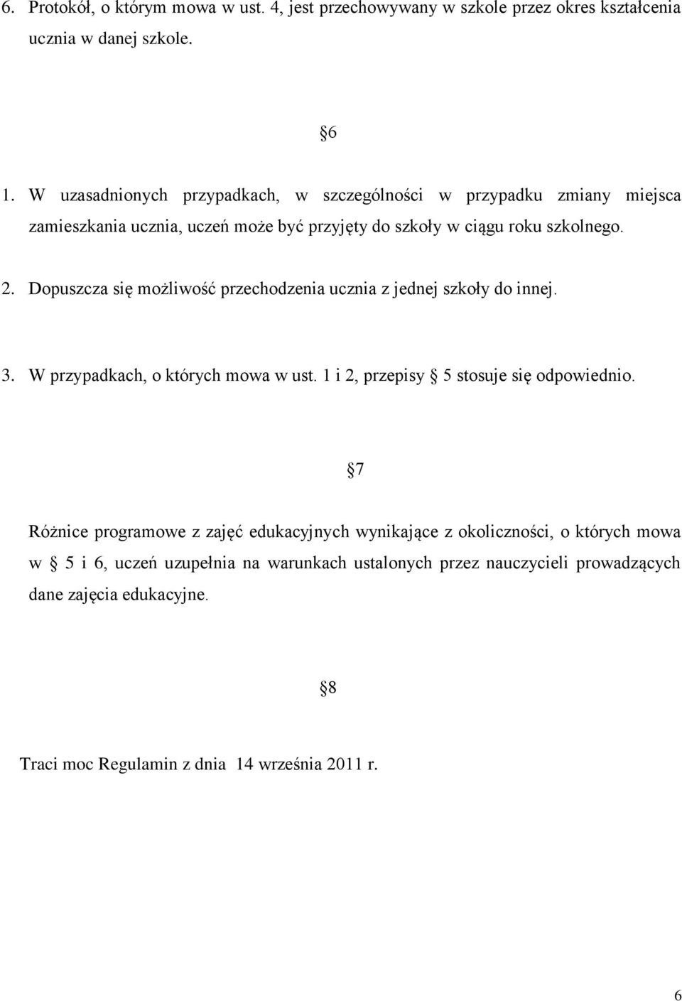 Dopuszcza się możliwość przechodzenia ucznia z jednej szkoły do innej. 3. W przypadkach, o których mowa w ust. 1 i 2, przepisy 5 stosuje się odpowiednio.