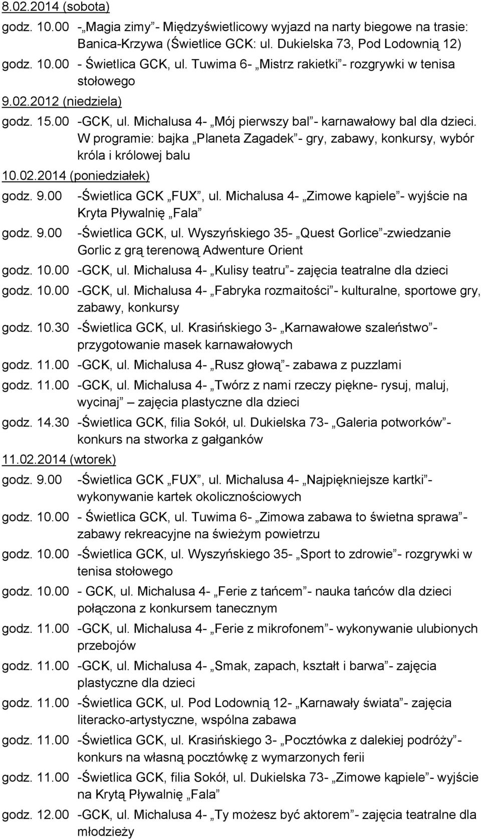 W programie: bajka Planeta Zagadek - gry, zabawy, konkursy, wybór króla i królowej balu 10.02.2014 (poniedziałek) -Świetlica GCK FUX, ul.