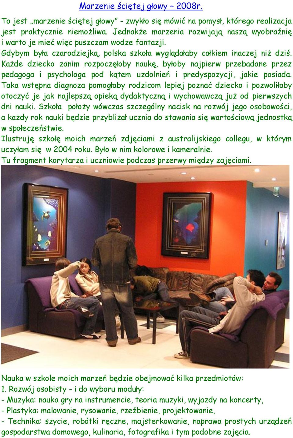 Każde dziecko zanim rozpoczęłoby naukę, byłoby najpierw przebadane przez pedagoga i psychologa pod kątem uzdolnień i predyspozycji, jakie posiada.