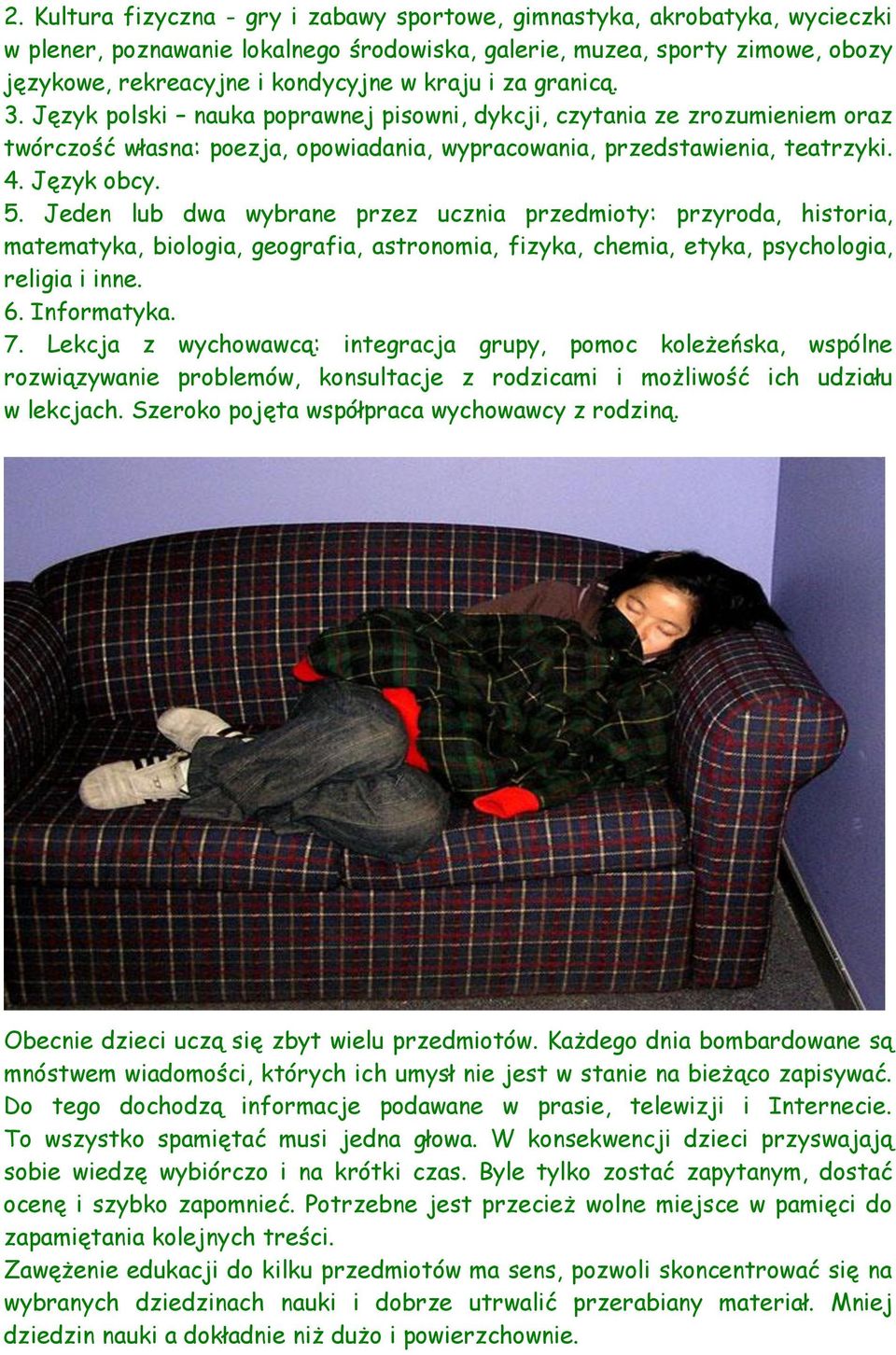 Jeden lub dwa wybrane przez ucznia przedmioty: przyroda, historia, matematyka, biologia, geografia, astronomia, fizyka, chemia, etyka, psychologia, religia i inne. 6. Informatyka. 7.