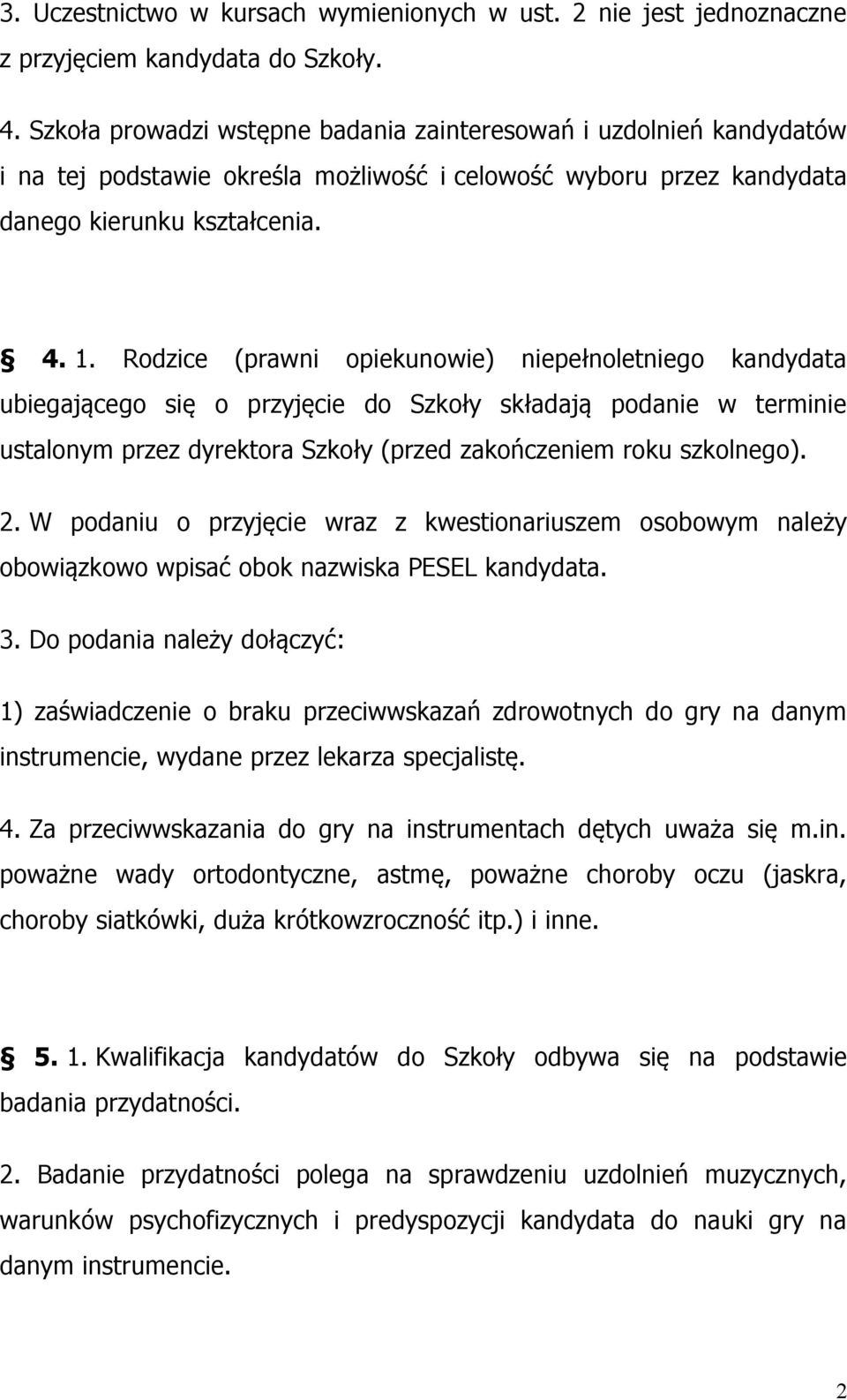 Rodzice (prawni opiekunowie) niepełnoletniego kandydata ubiegającego się o przyjęcie do Szkoły składają podanie w terminie ustalonym przez dyrektora Szkoły (przed zakończeniem roku szkolnego). 2.