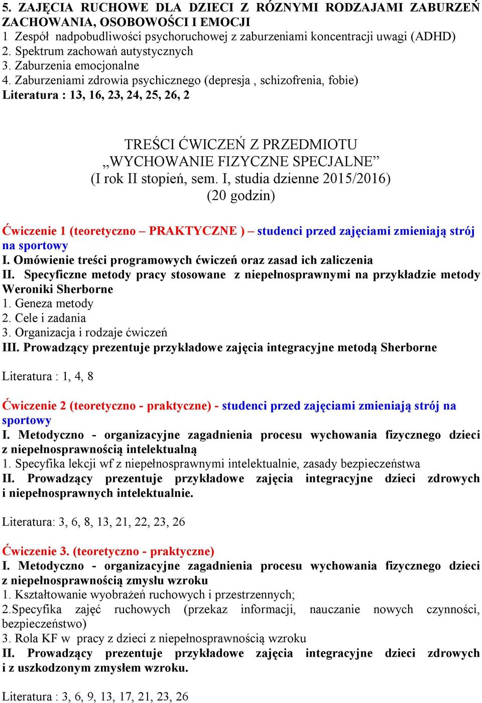 Zaburzeniami zdrowia psychicznego (depresja, schizofrenia, fobie) Literatura : 13, 16, 23, 24, 25, 26, 2 TREŚCI ĆWICZEŃ Z PRZEDMIOTU WYCHOWANIE FIZYCZNE SPECJALNE (I rok II stopień, sem.