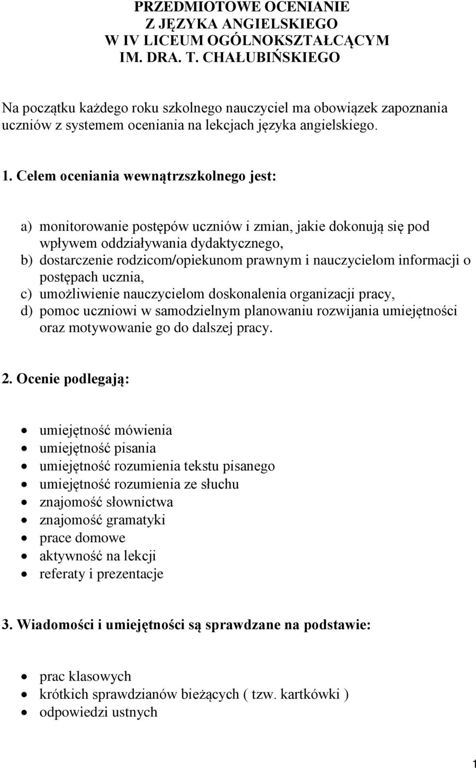 Celem oceniania wewnątrzszkolnego jest: a) monitorowanie postępów uczniów i zmian, jakie dokonują się pod wpływem oddziaływania dydaktycznego, b) dostarczenie rodzicom/opiekunom prawnym i