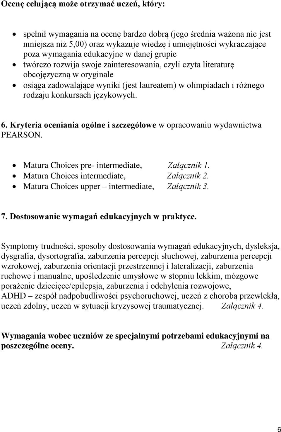 językowych. 6. Kryteria oceniania ogólne i szczegółowe w opracowaniu wydawnictwa PEARSON. Matura Choices pre- intermediate, Załącznik 1. Matura Choices intermediate, Załącznik 2.