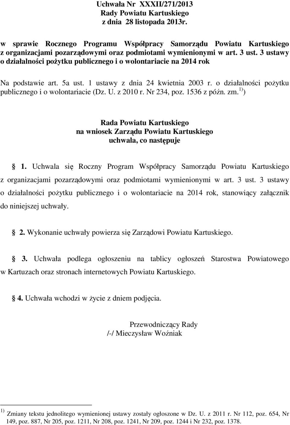 3 ustawy o działalności pożytku publicznego i o wolontariacie na 2014 rok Na podstawie art. 5a ust. 1 ustawy z dnia 24 kwietnia 2003 r. o działalności pożytku publicznego i o wolontariacie (Dz. U.