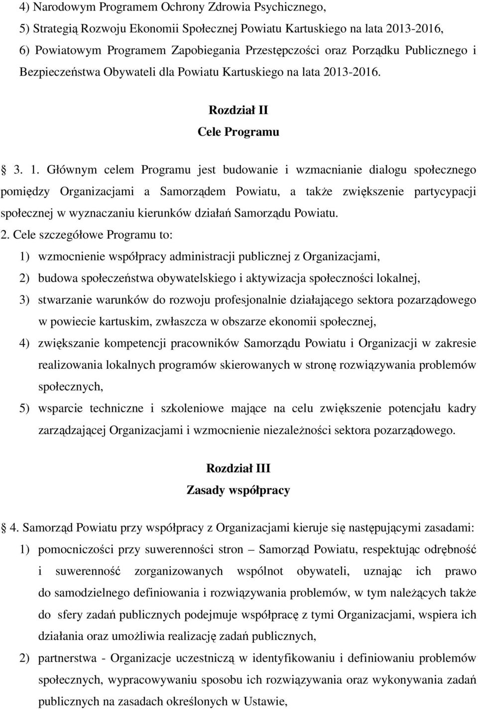 Głównym celem Programu jest budowanie i wzmacnianie dialogu społecznego pomiędzy Organizacjami a Samorządem Powiatu, a także zwiększenie partycypacji społecznej w wyznaczaniu kierunków działań