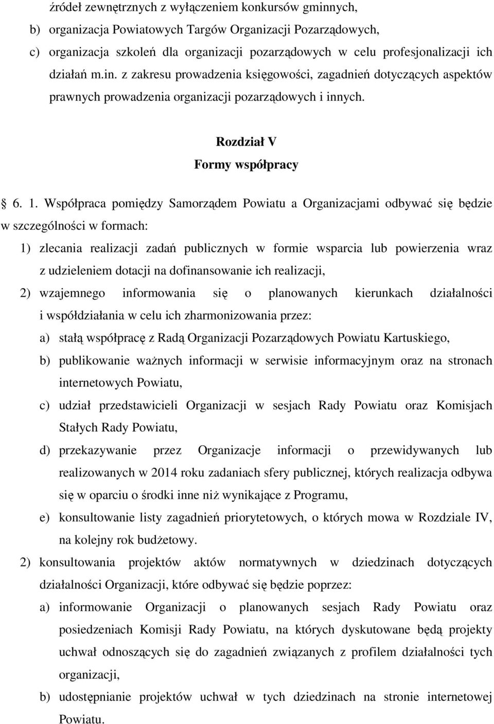 Współpraca pomiędzy Samorządem Powiatu a Organizacjami odbywać się będzie w szczególności w formach: 1) zlecania realizacji zadań publicznych w formie wsparcia lub powierzenia wraz z udzieleniem