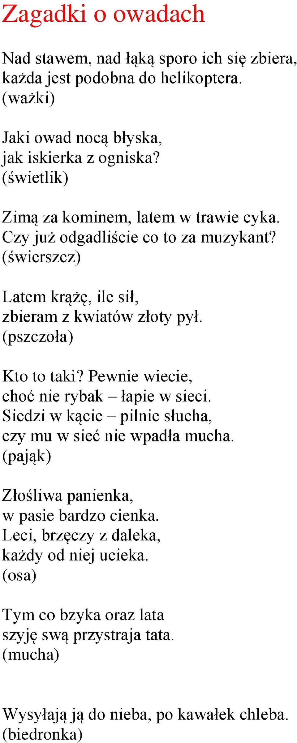 (pszczoła) Kto to taki? Pewnie wiecie, choć nie rybak łapie w sieci. Siedzi w kącie pilnie słucha, czy mu w sieć nie wpadła mucha.