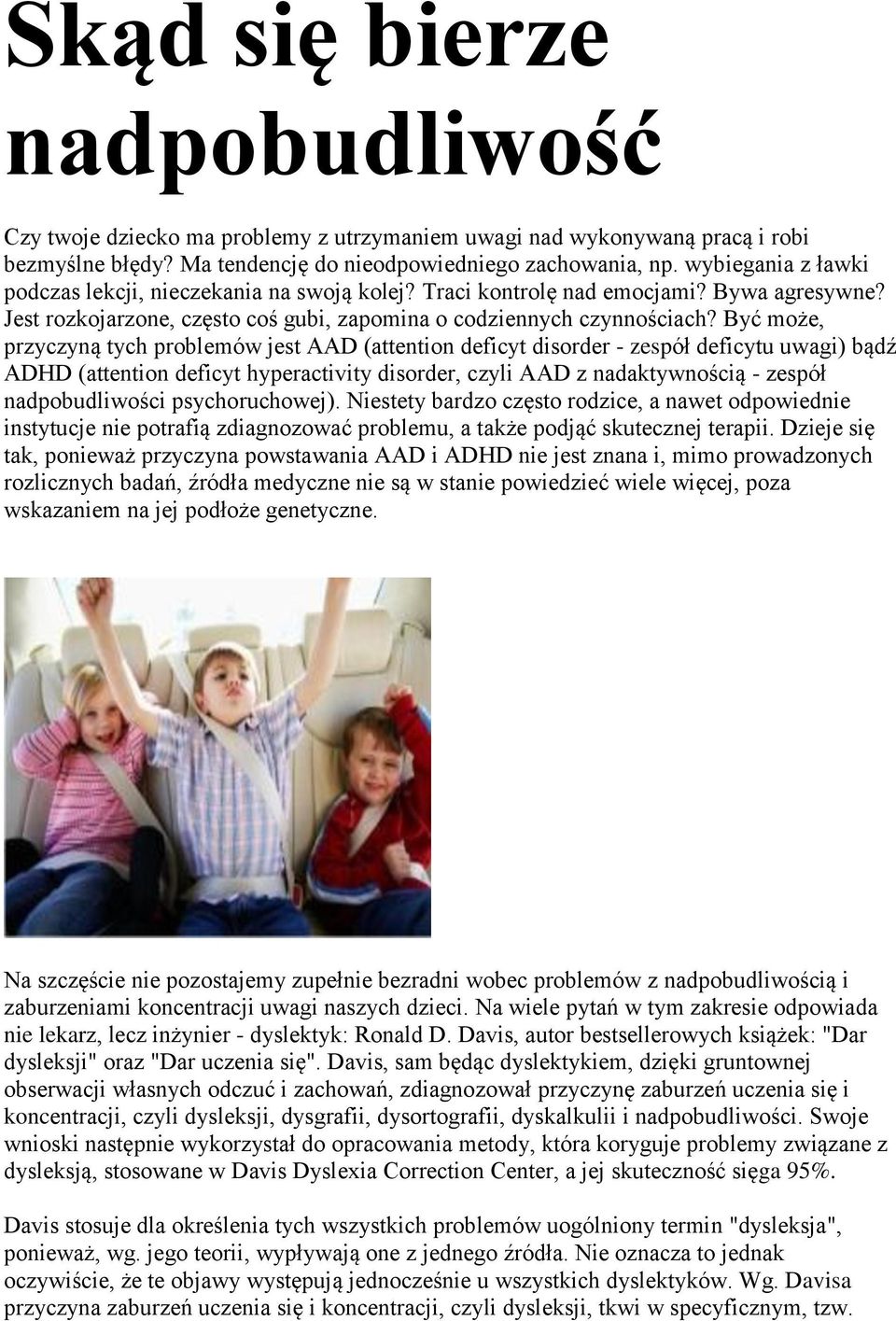Być może, przyczyną tych problemów jest AAD (attention deficyt disorder - zespół deficytu uwagi) bądź ADHD (attention deficyt hyperactivity disorder, czyli AAD z nadaktywnością - zespół