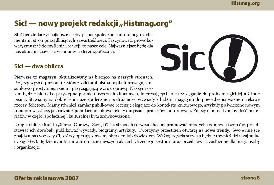 dwa oblicza Pierwsze to magazyn, aktualizowany na bieżąco na naszych stronach. Połączy wysoki poziom tekstów z zaletami pisma popkulturowego, stosunkowo prostym językiem i przyciągającą wzrok oprawą.