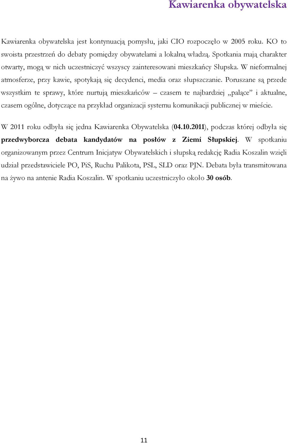 Poruszane są przede wszystkim te sprawy, które nurtują mieszkańców czasem te najbardziej palące i aktualne, czasem ogólne, dotyczące na przykład organizacji systemu komunikacji publicznej w mieście.