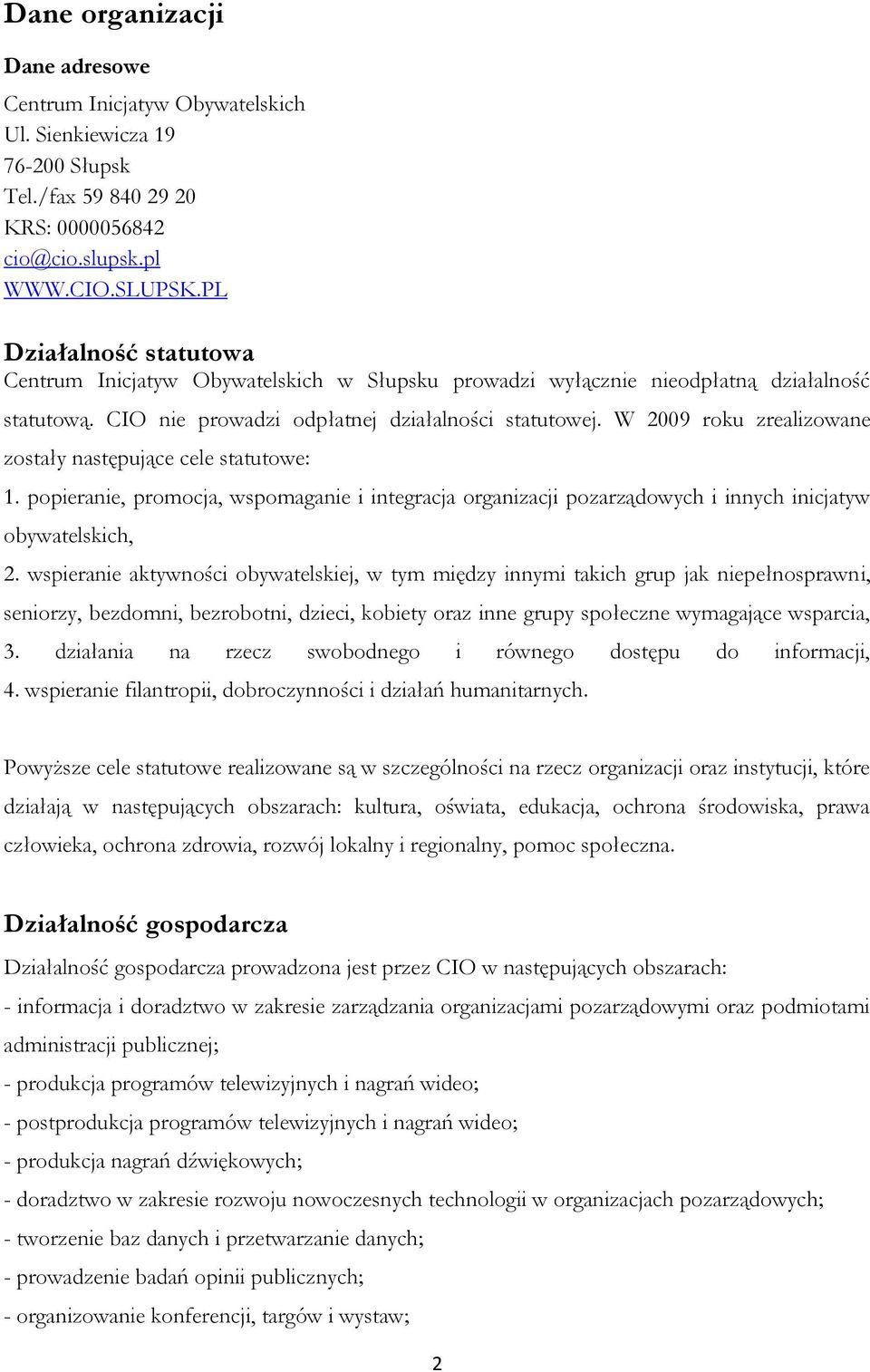 W 2009 roku zrealizowane zostały następujące cele statutowe: 1. popieranie, promocja, wspomaganie i integracja organizacji pozarządowych i innych inicjatyw obywatelskich, 2.