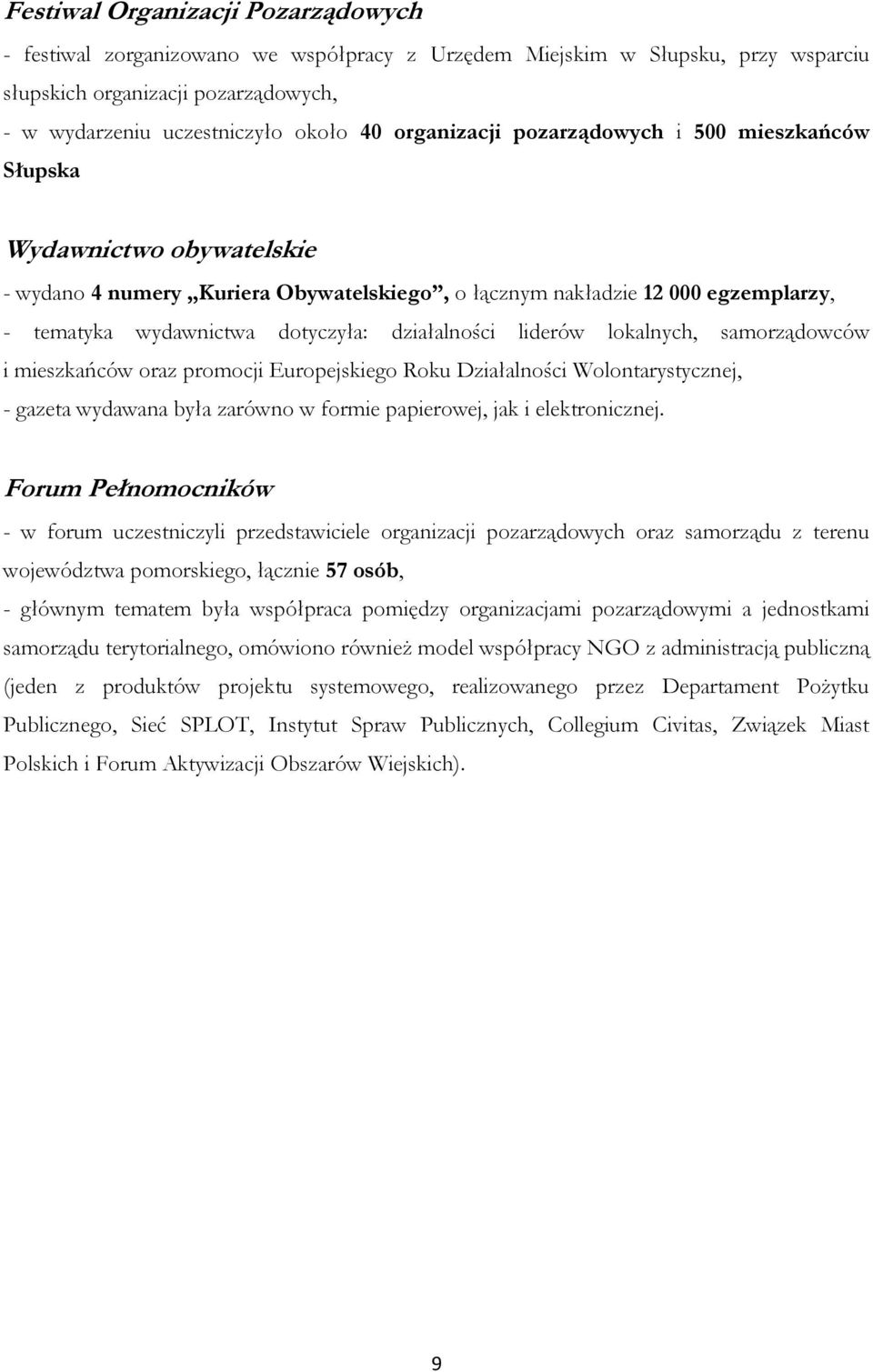 działalności liderów lokalnych, samorządowców i mieszkańców oraz promocji Europejskiego Roku Działalności Wolontarystycznej, - gazeta wydawana była zarówno w formie papierowej, jak i elektronicznej.