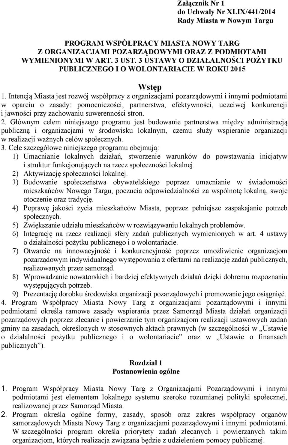 Intencją Miasta jest rozwój współpracy z organizacjami pozarządowymi i innymi podmiotami w oparciu o zasady: pomocniczości, partnerstwa, efektywności, uczciwej konkurencji i jawności przy zachowaniu