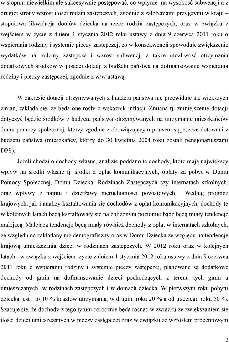 konsekwencji spowoduje zwiększenie wydatków na rodziny zastępcze i wzrost subwencji a także możliwość otrzymania dodatkowych środków w postaci dotacji z budżetu państwa na dofinansowanie wspierania