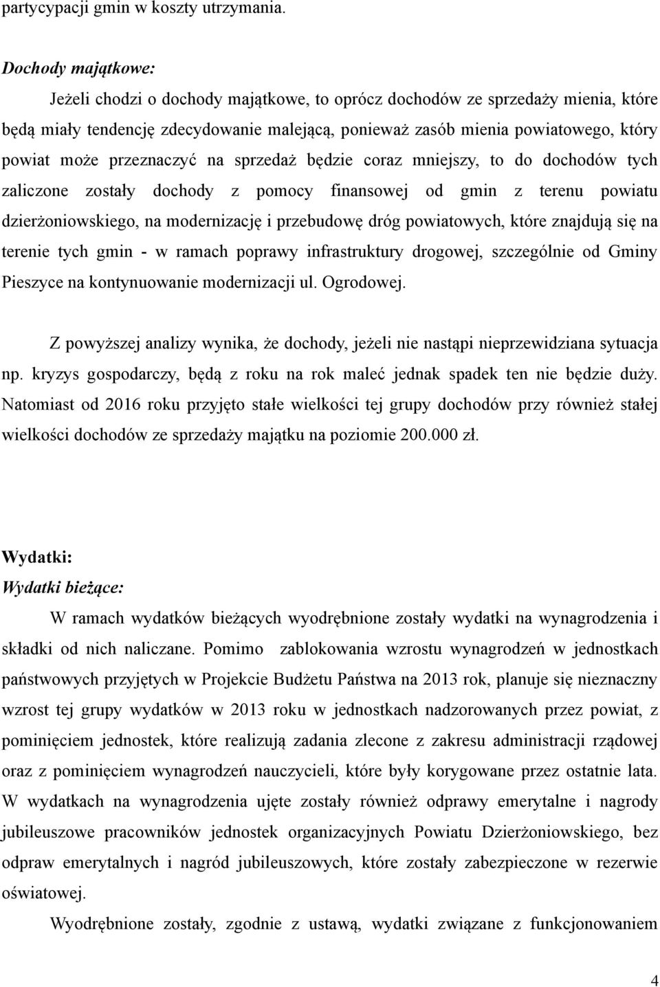 przeznaczyć na sprzedaż będzie coraz mniejszy, to do dochodów tych zaliczone zostały dochody z pomocy finansowej od gmin z terenu powiatu dzierżoniowskiego, na modernizację i przebudowę dróg