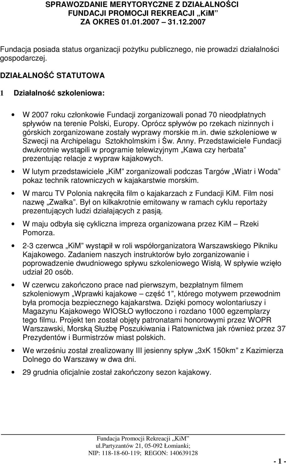 Oprócz spływów po rzekach nizinnych i górskich zorganizowane zostały wyprawy morskie m.in. dwie szkoleniowe w Szwecji na Archipelagu Sztokholmskim i Św. Anny.