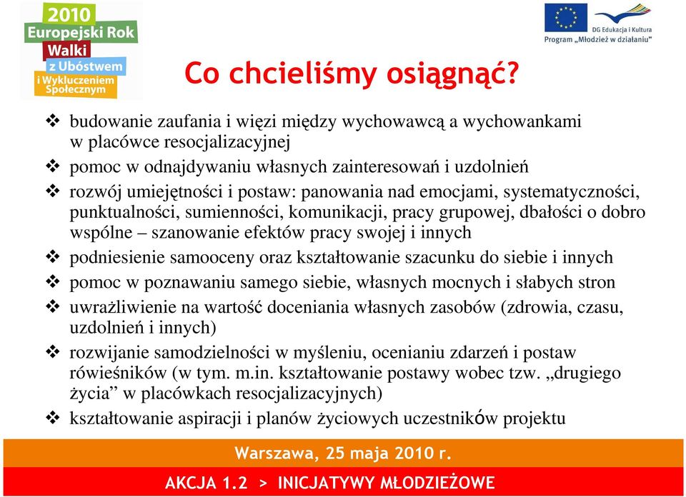 systematyczności, punktualności, sumienności, komunikacji, pracy grupowej, dbałości o dobro wspólne szanowanie efektów pracy swojej i innych podniesienie samooceny oraz kształtowanie szacunku do