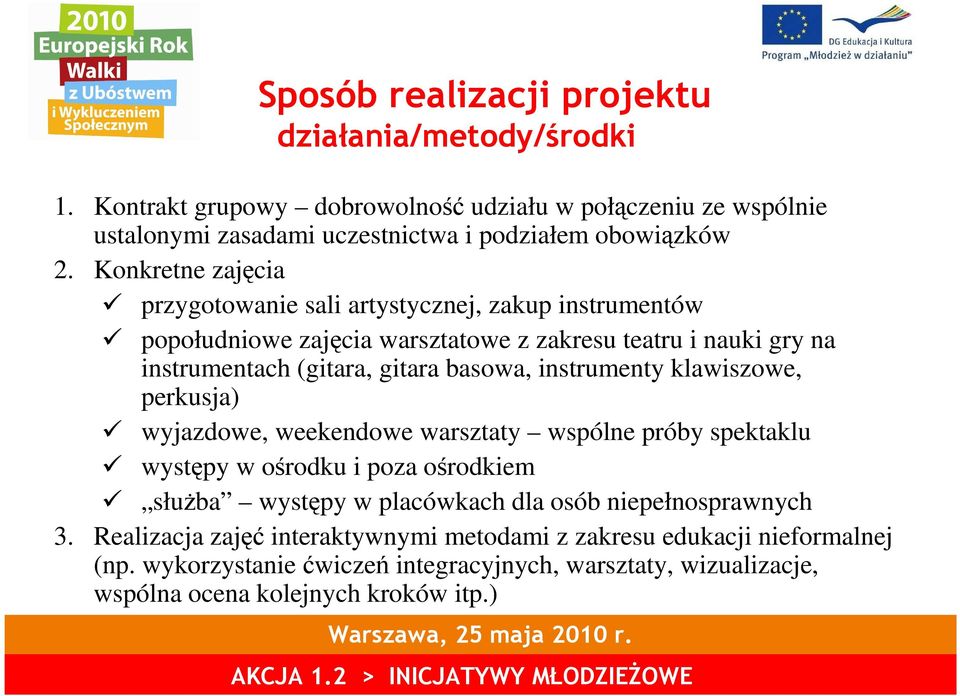 instrumenty klawiszowe, perkusja) wyjazdowe, weekendowe warsztaty wspólne próby spektaklu występy w ośrodku i poza ośrodkiem słuŝba występy w placówkach dla osób