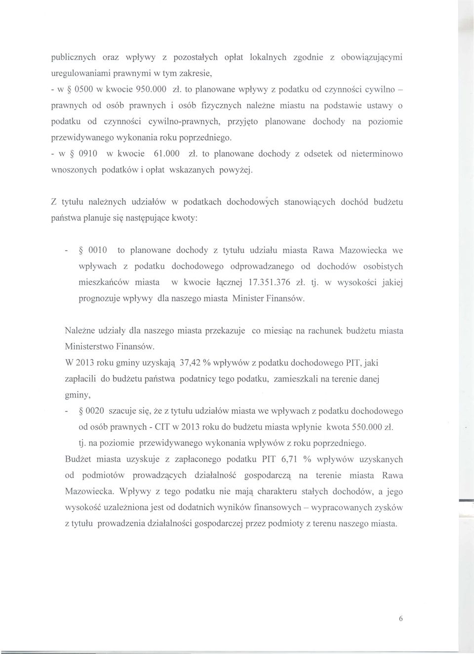 na pozlomle przewidywanego wykonania roku poprzedniego. - w 0910 w kwocie 61.000 zl. to planowane dochody z odsetek od nieterminowo wnoszonych podatk6w i oplat wskazanych powyzej.