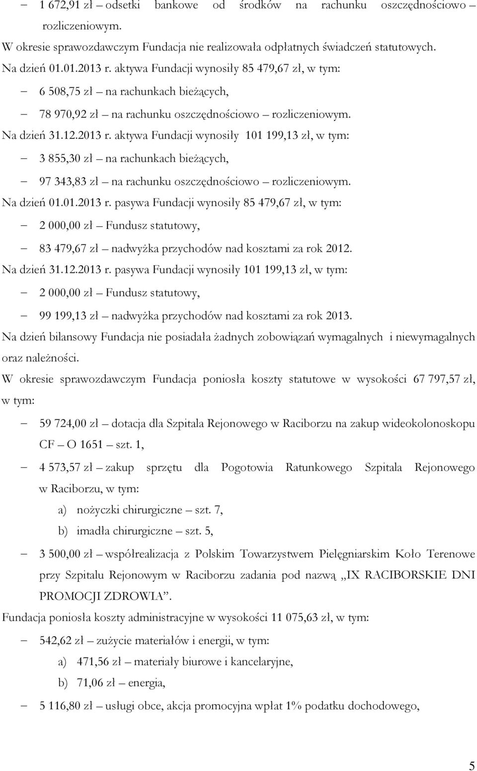 aktywa Fundacji wynosiły 101 199,13 zł, w tym: 3 855,30 zł na rachunkach bieżących, 97 343,83 zł na rachunku oszczędnościowo rozliczeniowym. Na dzień 01.01.2013 r.