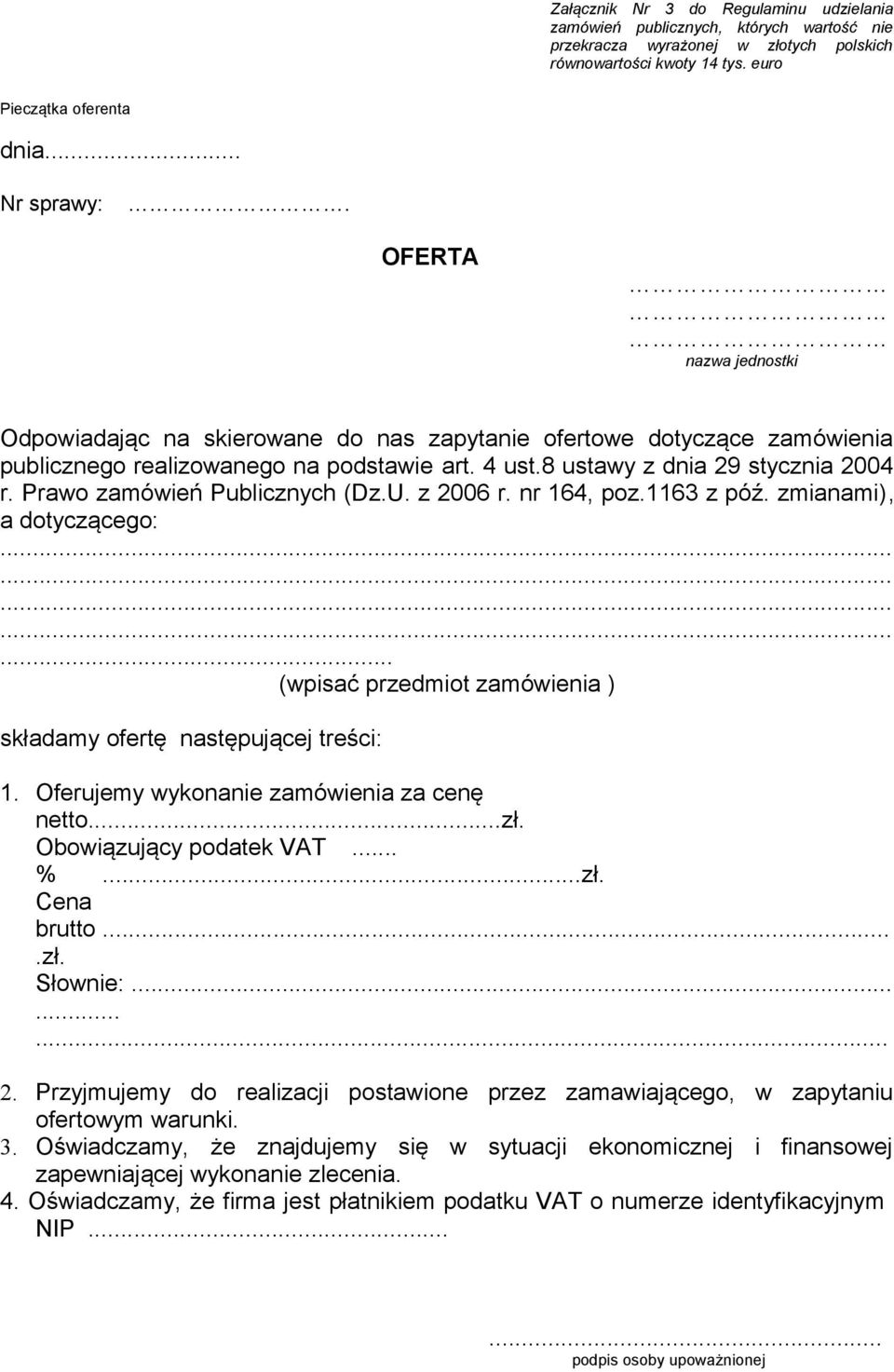 Prawo zamówień Publicznych (Dz.U. z 2006 r. nr 164, poz.1163 z póź. zmianami), a dotyczącego:... (wpisać przedmiot zamówienia ) składamy ofertę następującej treści: 1.