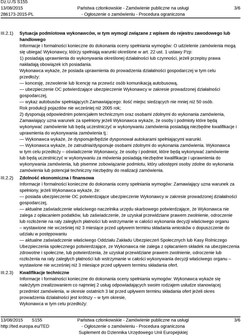 2) III.2.3) Sytuacja podmiotowa wykonawców, w tym wymogi związane z wpisem do rejestru zawodowego lub handlowego Informacje i formalności konieczne do dokonania oceny spełniania wymogów: O udzielenie