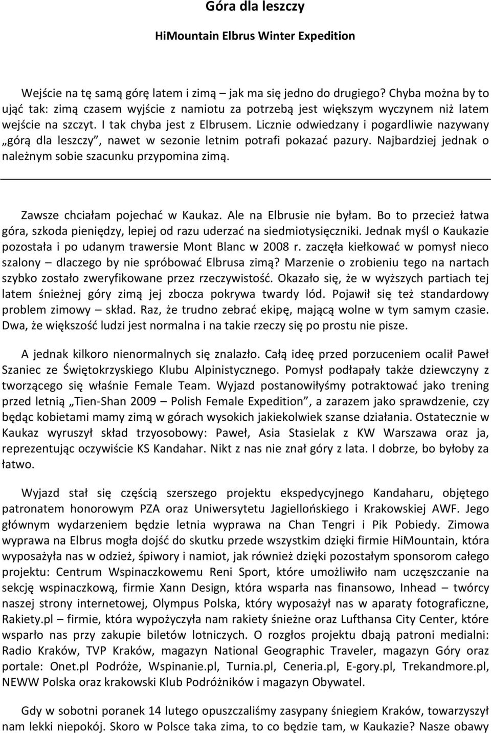 Licznie odwiedzany i pogardliwie nazywany górą dla leszczy, nawet w sezonie letnim potrafi pokazad pazury. Najbardziej jednak o należnym sobie szacunku przypomina zimą.
