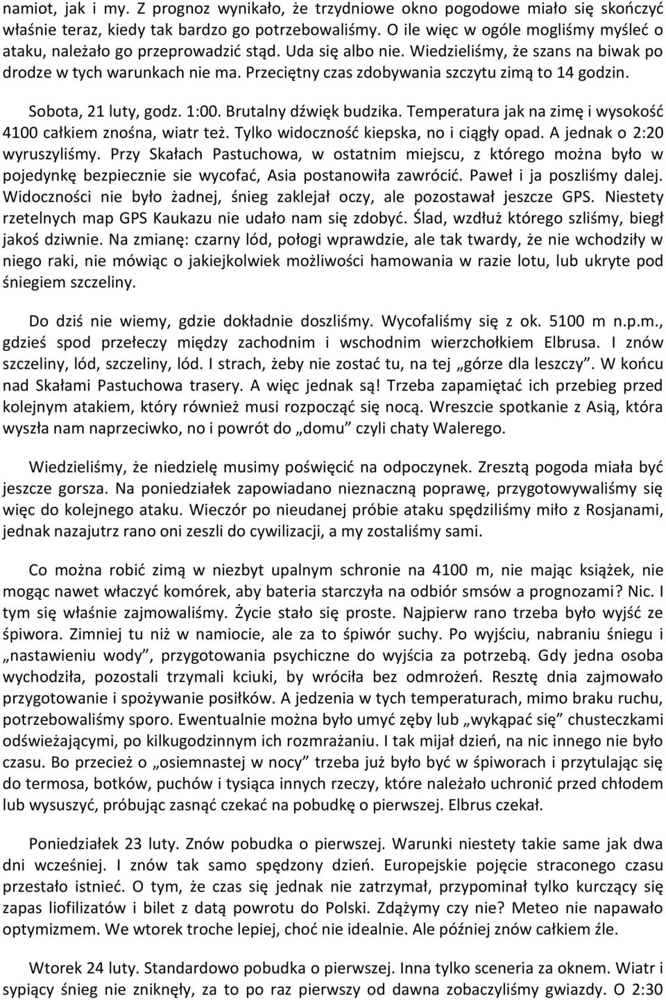 Przeciętny czas zdobywania szczytu zimą to 14 godzin. Sobota, 21 luty, godz. 1:00. Brutalny dźwięk budzika. Temperatura jak na zimę i wysokośd 4100 całkiem znośna, wiatr też.